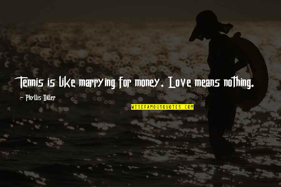 Love Means More Than Money Quotes By Phyllis Diller: Tennis is like marrying for money. Love means