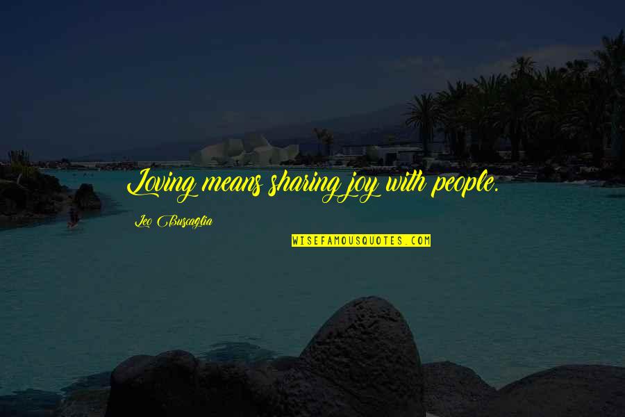 Love Means Sharing Quotes By Leo Buscaglia: Loving means sharing joy with people.