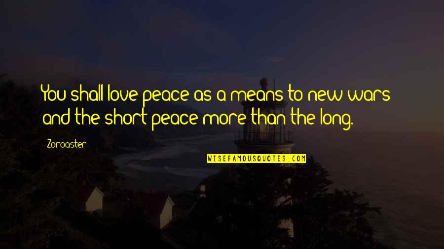 Love Means Short Quotes By Zoroaster: You shall love peace as a means to