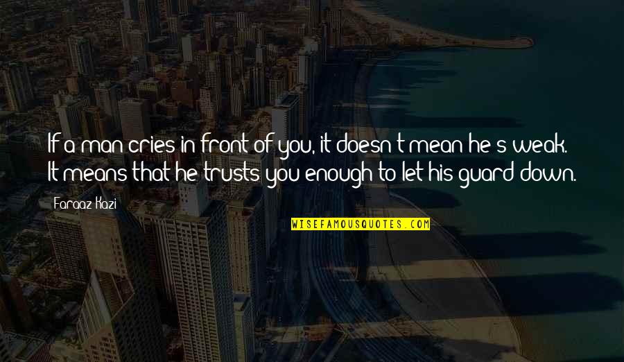 Love Means Trust Quotes By Faraaz Kazi: If a man cries in front of you,