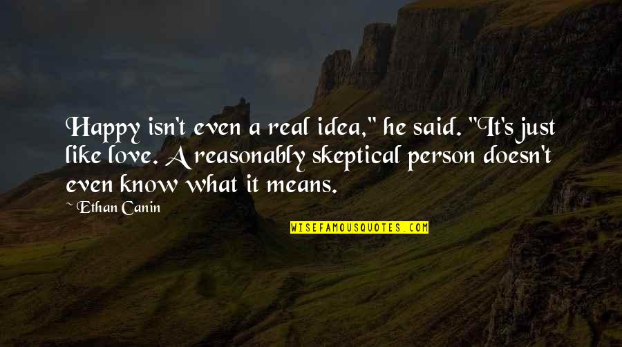 Love Means What Quotes By Ethan Canin: Happy isn't even a real idea," he said.