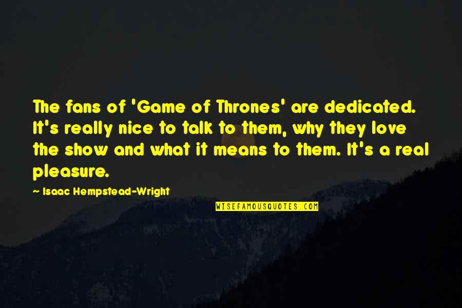 Love Means What Quotes By Isaac Hempstead-Wright: The fans of 'Game of Thrones' are dedicated.