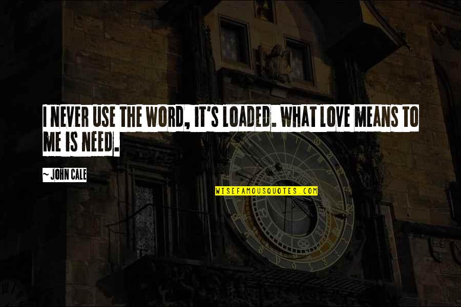 Love Means What Quotes By John Cale: I never use the word, it's loaded. What