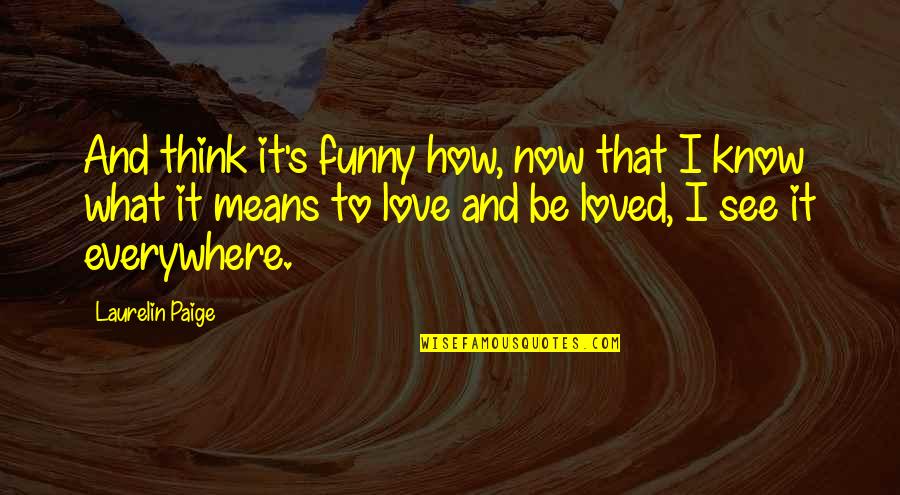 Love Means What Quotes By Laurelin Paige: And think it's funny how, now that I