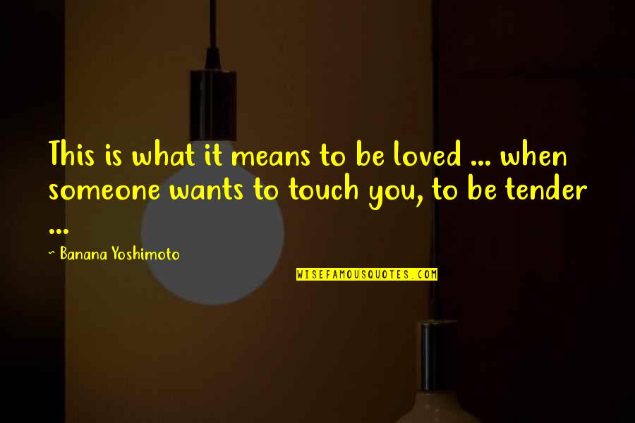 Love Means You Quotes By Banana Yoshimoto: This is what it means to be loved
