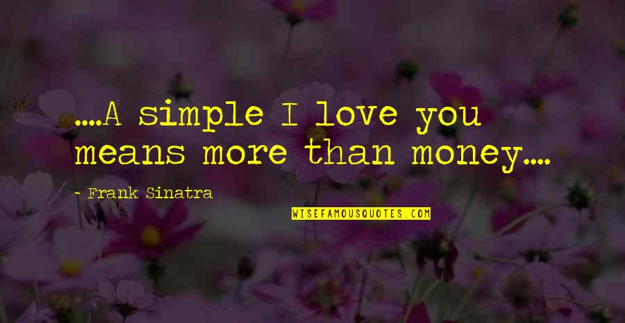Love Means You Quotes By Frank Sinatra: ....A simple I love you means more than