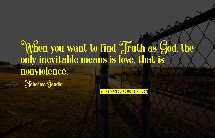 Love Means You Quotes By Mahatma Gandhi: When you want to find Truth as God,