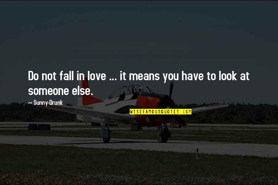 Love Means You Quotes By Sunny-Drunk: Do not fall in love ... it means