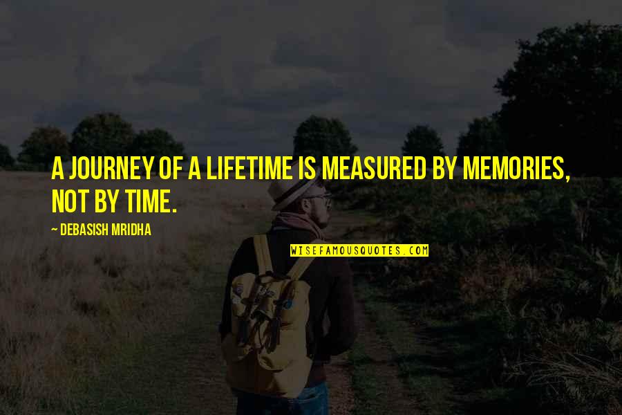 Love Measured Quotes By Debasish Mridha: A journey of a lifetime is measured by