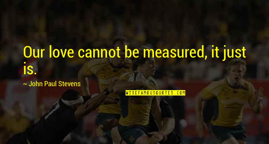 Love Measured Quotes By John Paul Stevens: Our love cannot be measured, it just is.