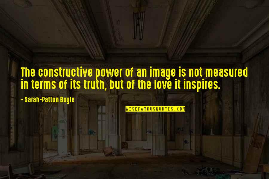 Love Measured Quotes By Sarah-Patton Boyle: The constructive power of an image is not
