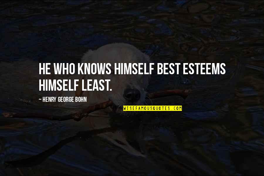 Love Measures Quotes By Henry George Bohn: He who knows himself best esteems himself least.