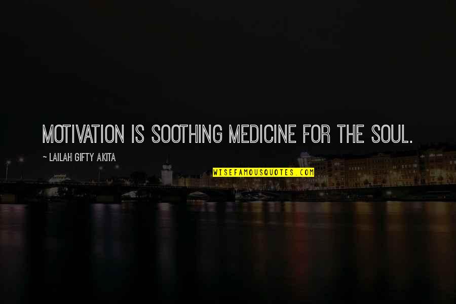 Love Medicine Quotes By Lailah Gifty Akita: Motivation is soothing medicine for the soul.