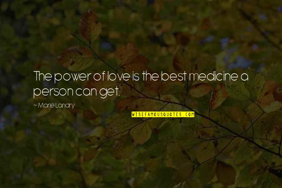 Love Medicine Quotes By Marie Landry: The power of love is the best medicine