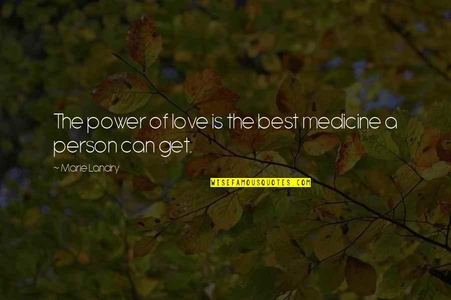 Love Medicine Quotes By Marie Landry: The power of love is the best medicine Love Medicine Quotes By Marie Landry: The power of love is the best medicine