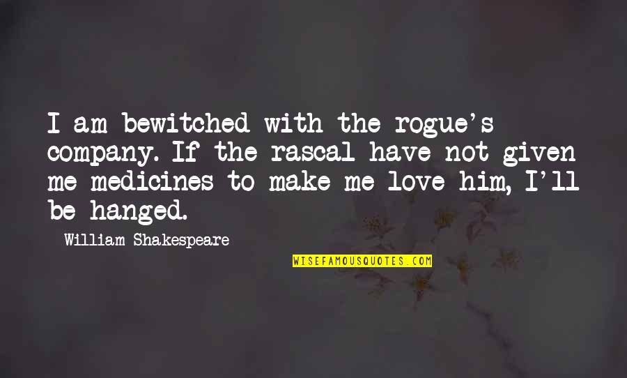 Love Medicine Quotes By William Shakespeare: I am bewitched with the rogue's company. If