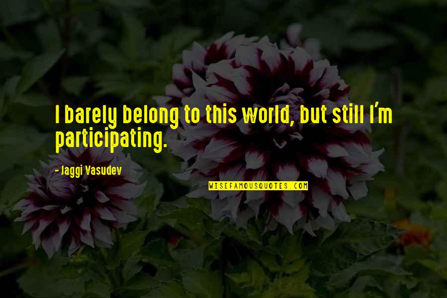 Love Meditation Quotes By Jaggi Vasudev: I barely belong to this world, but still Love Meditation Quotes By Jaggi Vasudev: I barely belong to this world, but still
