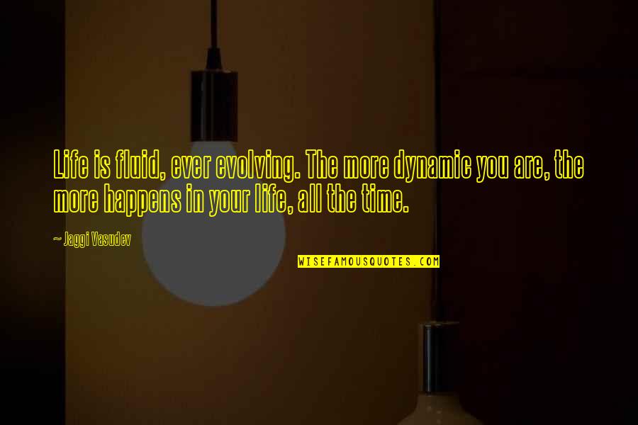 Love Meditation Quotes By Jaggi Vasudev: Life is fluid, ever evolving. The more dynamic Love Meditation Quotes By Jaggi Vasudev: Life is fluid, ever evolving. The more dynamic