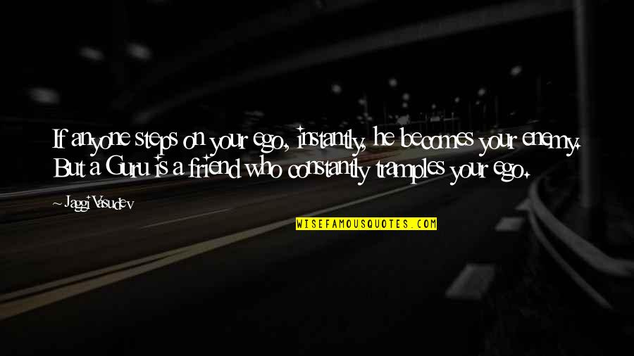 Love Meditation Quotes By Jaggi Vasudev: If anyone steps on your ego, instantly, he Love Meditation Quotes By Jaggi Vasudev: If anyone steps on your ego, instantly, he