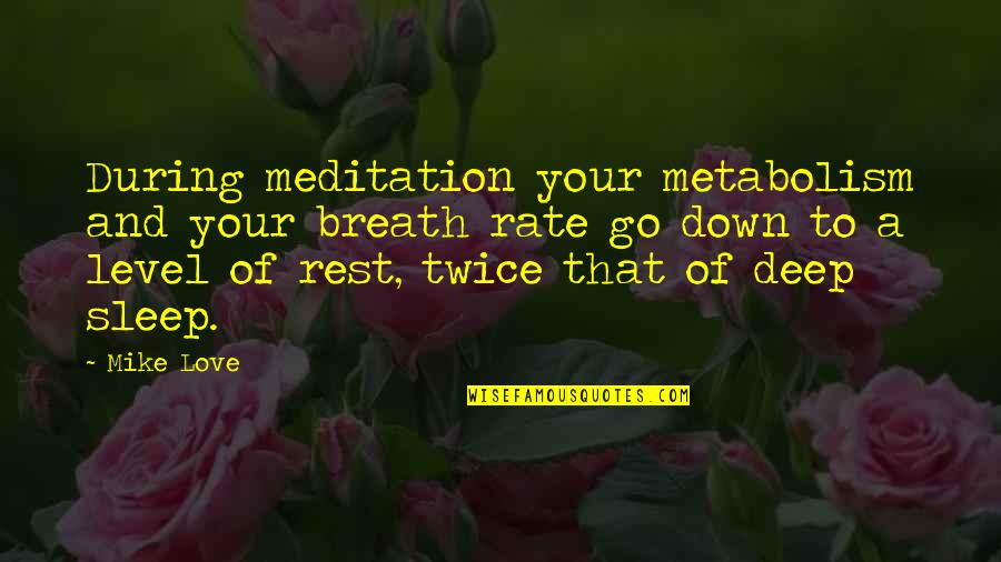 Love Meditation Quotes By Mike Love: During meditation your metabolism and your breath rate Love Meditation Quotes By Mike Love: During meditation your metabolism and your breath rate