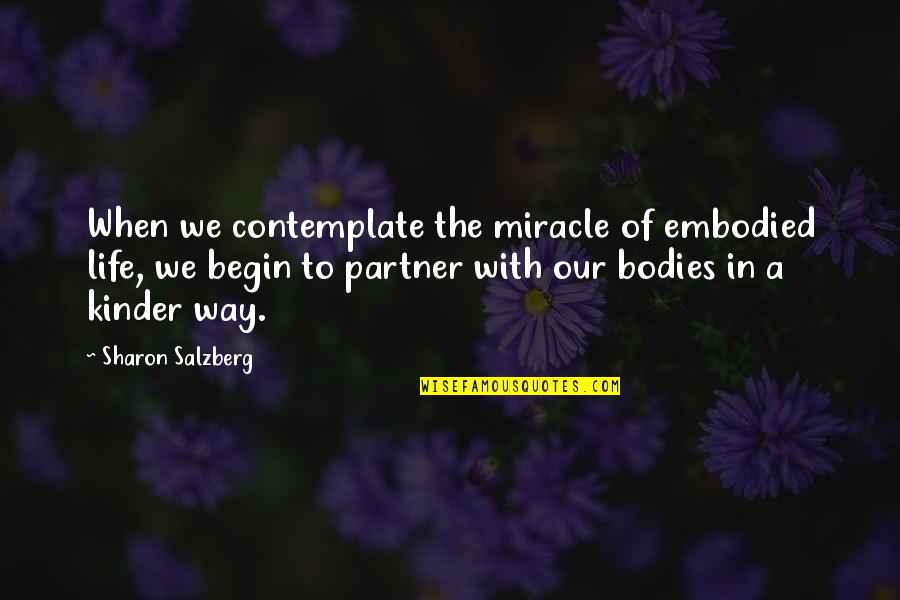 Love Meditation Quotes By Sharon Salzberg: When we contemplate the miracle of embodied life, Love Meditation Quotes By Sharon Salzberg: When we contemplate the miracle of embodied life,