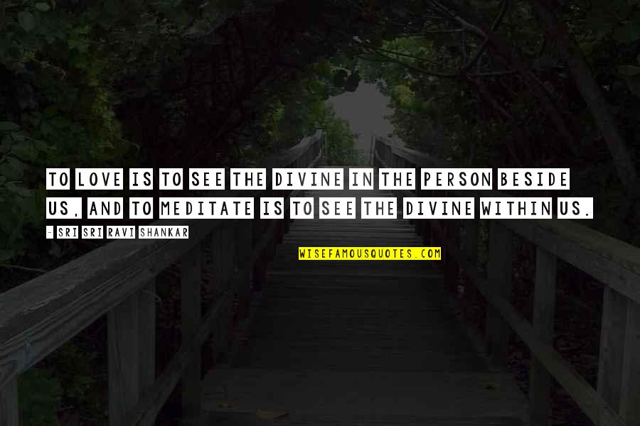 Love Meditation Quotes By Sri Sri Ravi Shankar: To love is to see the divine in Love Meditation Quotes By Sri Sri Ravi Shankar: To love is to see the divine in