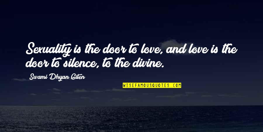 Love Meditation Quotes By Swami Dhyan Giten: Sexuality is the door to love, and love Love Meditation Quotes By Swami Dhyan Giten: Sexuality is the door to love, and love