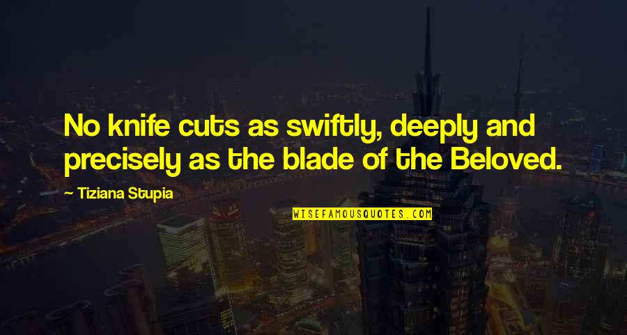Love Meditation Quotes By Tiziana Stupia: No knife cuts as swiftly, deeply and precisely