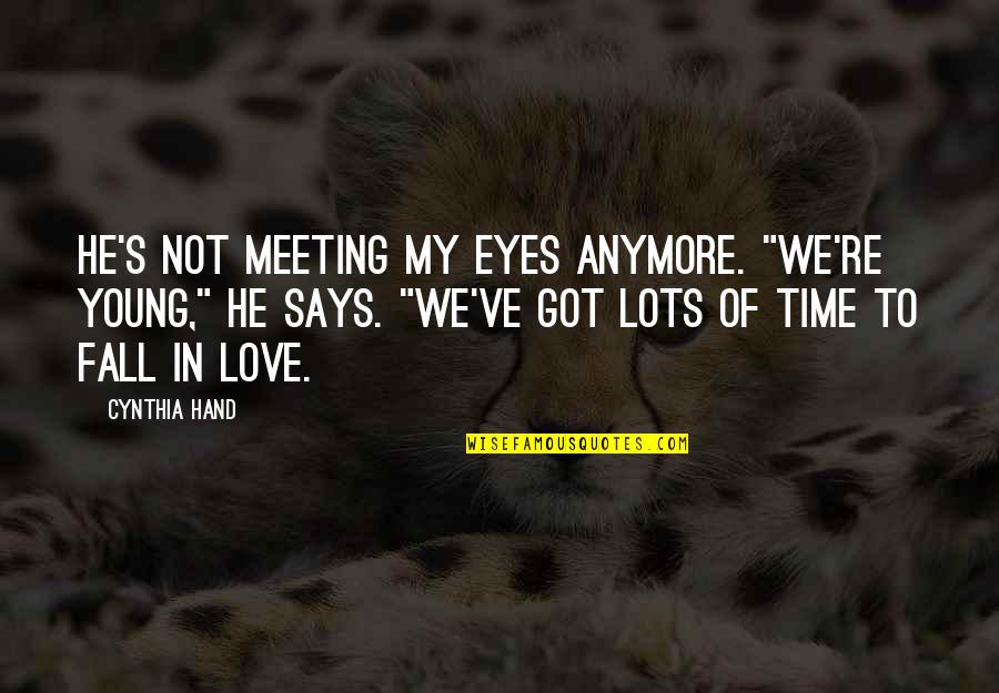 Love Meeting Quotes By Cynthia Hand: He's not meeting my eyes anymore. "We're young,"