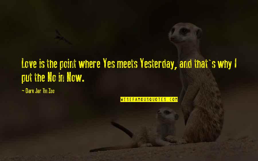 Love Meets Quotes By Dark Jar Tin Zoo: Love is the point where Yes meets Yesterday,