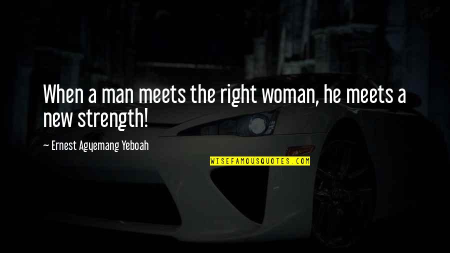 Love Meets Quotes By Ernest Agyemang Yeboah: When a man meets the right woman, he