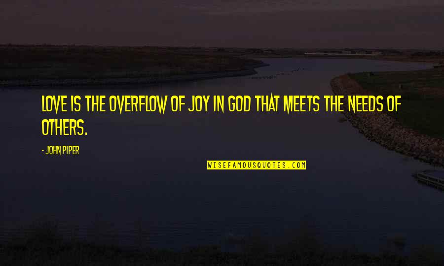 Love Meets Quotes By John Piper: Love is the overflow of joy in God