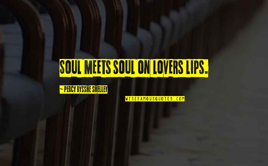 Love Meets Quotes By Percy Bysshe Shelley: Soul meets soul on lovers lips.