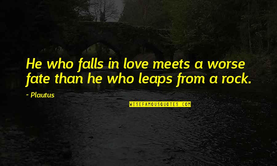 Love Meets Quotes By Plautus: He who falls in love meets a worse