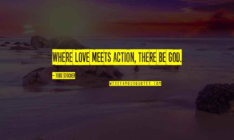 Love Meets Quotes By Todd Stocker: Where Love meets action, there be God.