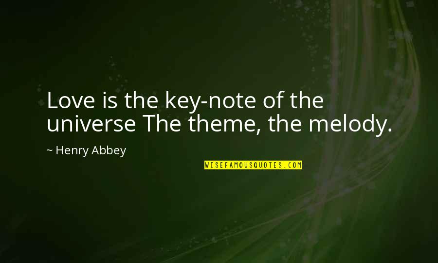 Love Melody Quotes By Henry Abbey: Love is the key-note of the universe The