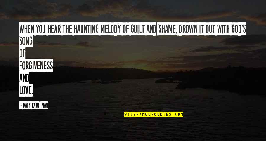 Love Melody Quotes By Katy Kauffman: When you hear the haunting melody of guilt