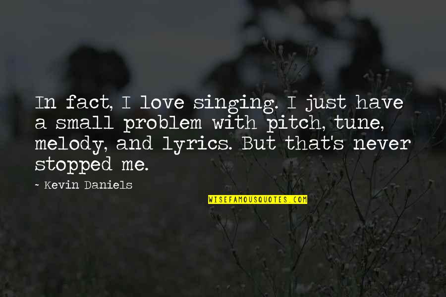 Love Melody Quotes By Kevin Daniels: In fact, I love singing. I just have