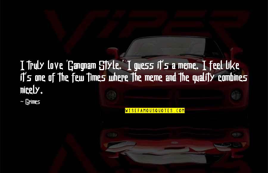 Love Meme Quotes By Grimes: I truly love 'Gangnam Style.' I guess it's