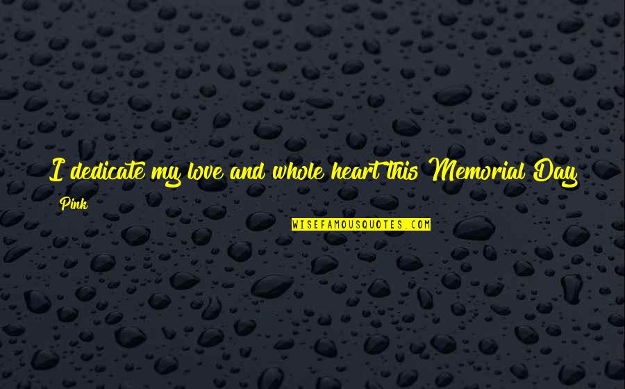 Love Memorial Quotes By Pink: I dedicate my love and whole heart this Love Memorial Quotes By Pink: I dedicate my love and whole heart this