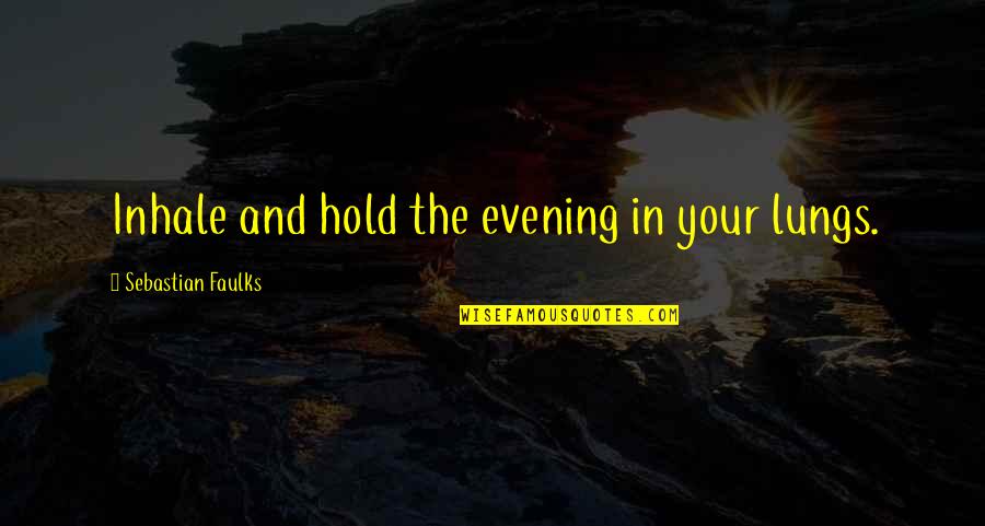 Love Mentalhealth Quotes By Sebastian Faulks: Inhale and hold the evening in your lungs.