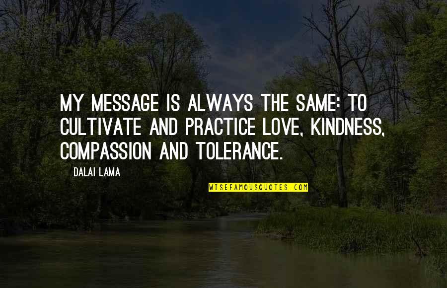 Love Message Quotes By Dalai Lama: My message is always the same: to cultivate