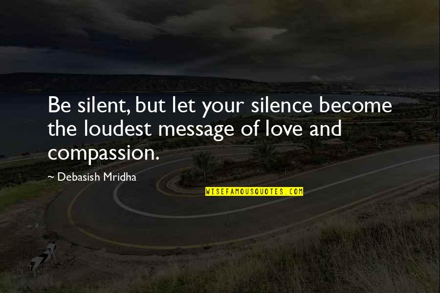 Love Message Quotes By Debasish Mridha: Be silent, but let your silence become the