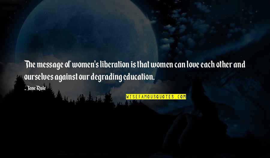 Love Message Quotes By Jane Rule: The message of women's liberation is that women