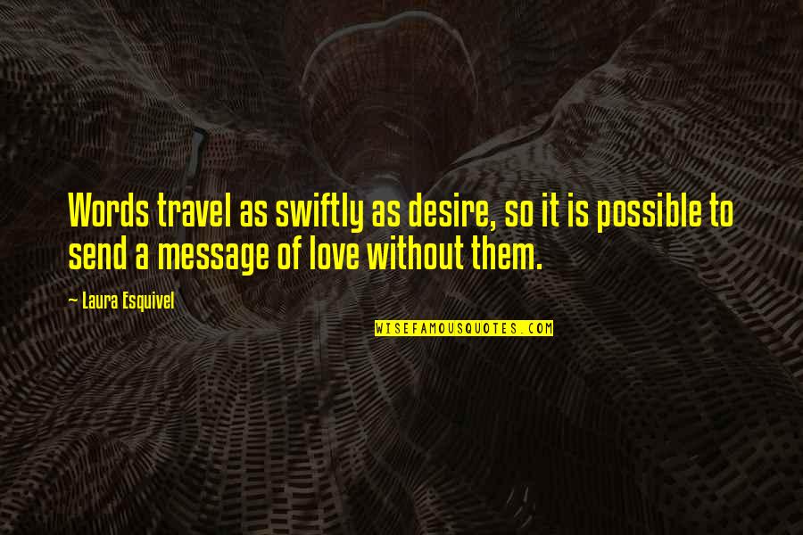 Love Message Quotes By Laura Esquivel: Words travel as swiftly as desire, so it