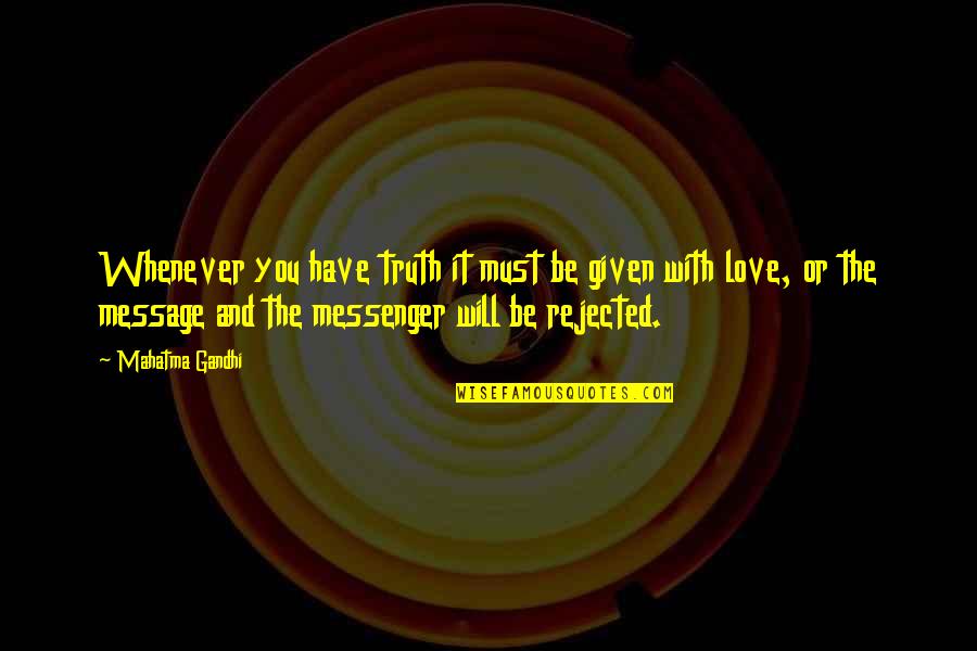 Love Message Quotes By Mahatma Gandhi: Whenever you have truth it must be given