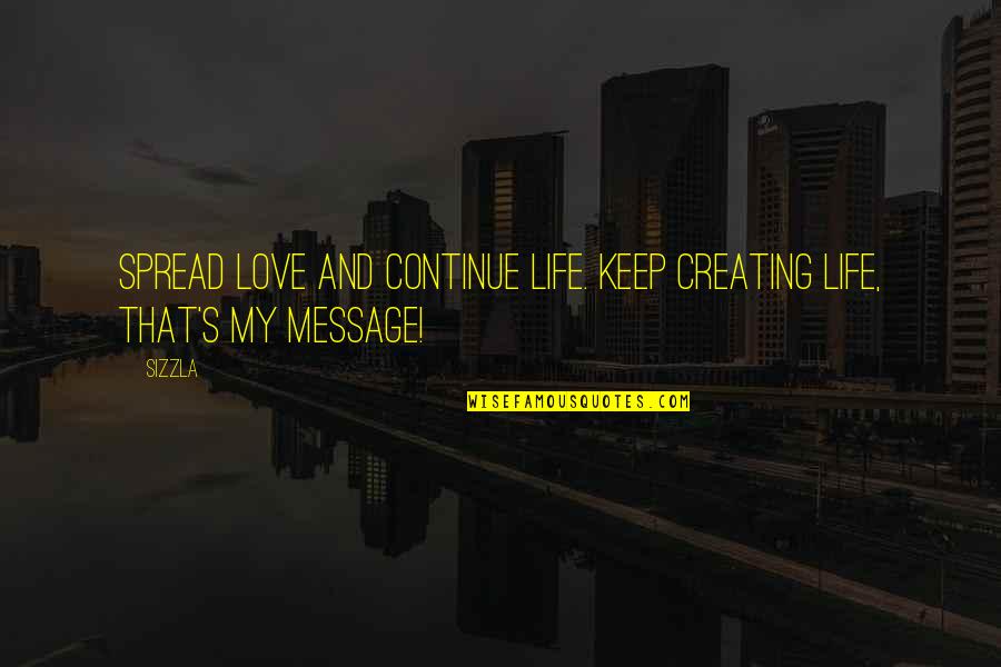 Love Message Quotes By Sizzla: Spread love and continue life. Keep creating life,