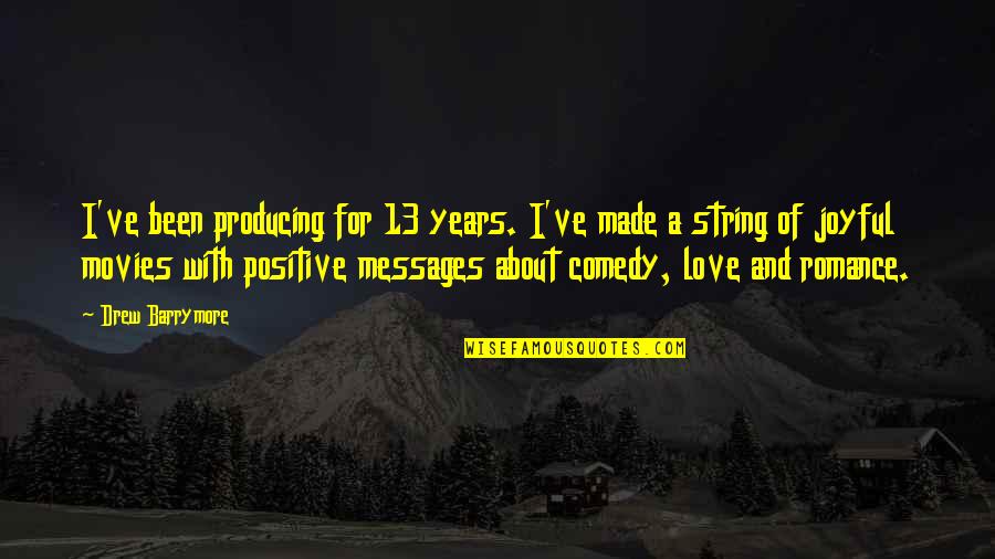 Love Messages And Quotes By Drew Barrymore: I've been producing for 13 years. I've made