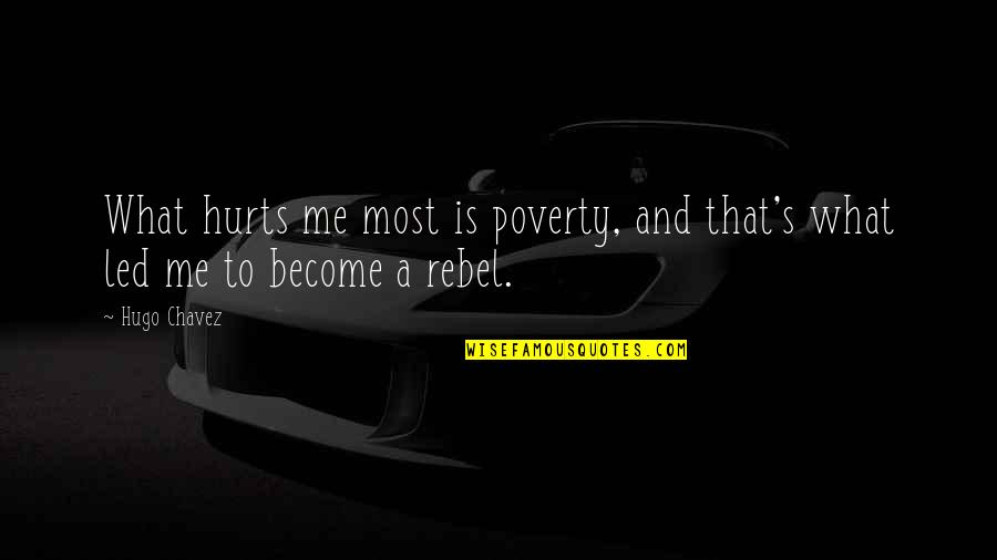 Love Mevlana Quotes By Hugo Chavez: What hurts me most is poverty, and that's