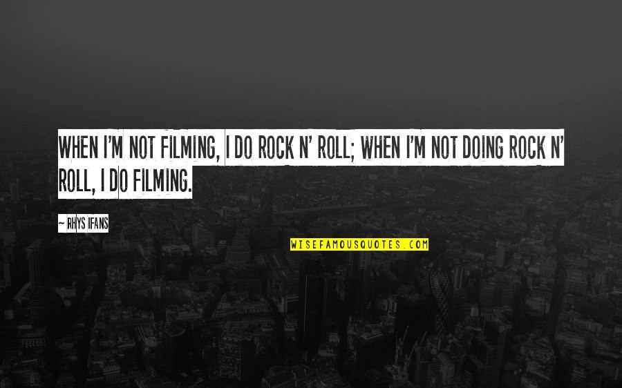 Love Mevlana Quotes By Rhys Ifans: When I'm not filming, I do rock n'